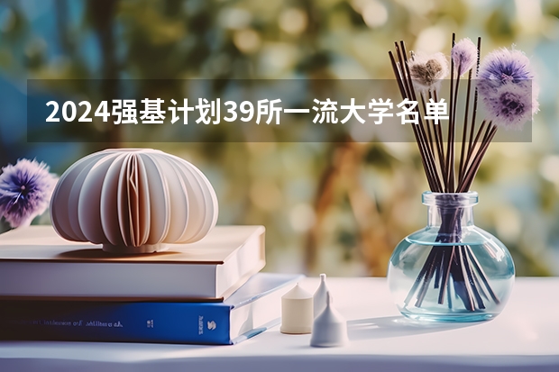 2024强基计划39所一流大学名单有哪些