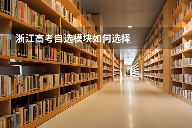 浙江高考自选模块如何选择