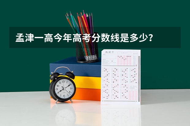 孟津一高今年高考分数线是多少？
