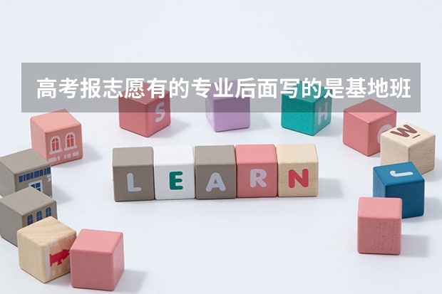 高考报志愿有的专业后面写的是基地班,什么是基地班?