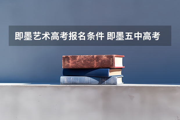 即墨艺术高考报名条件 即墨五中高考升学率