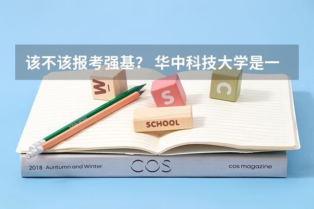 该不该报考强基？ 华中科技大学是一所怎样的大学？
