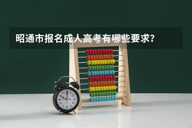 昭通市报名成人高考有哪些要求？