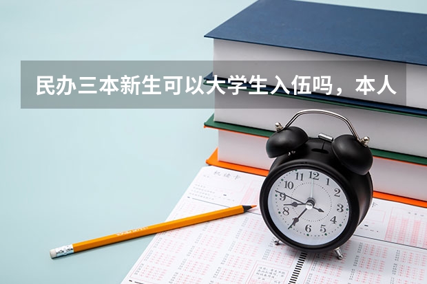 民办三本新生可以大学生入伍吗，本人今年高考失利，想去部队考军校，现在走三本能大学生入伍吗