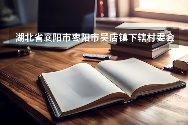 湖北省襄阳市枣阳市吴店镇下辖村委会有哪些？