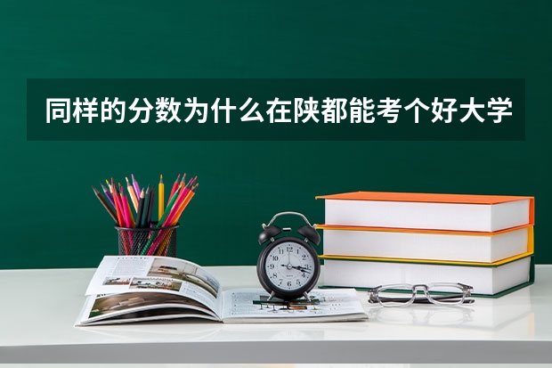 同样的分数为什么在陕都能考个好大学,在我们平原就不能