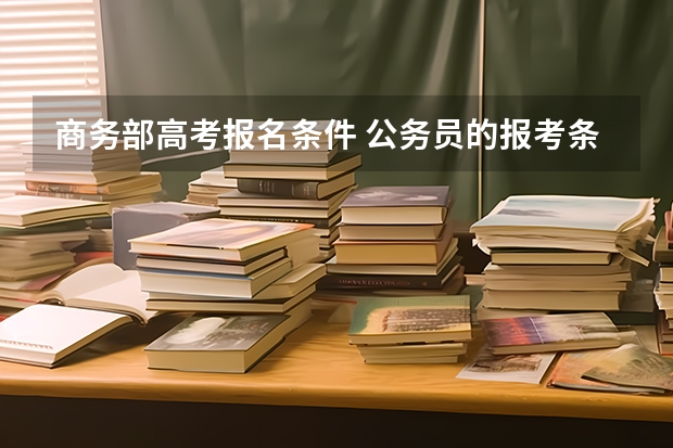 商务部高考报名条件 公务员的报考条件?
