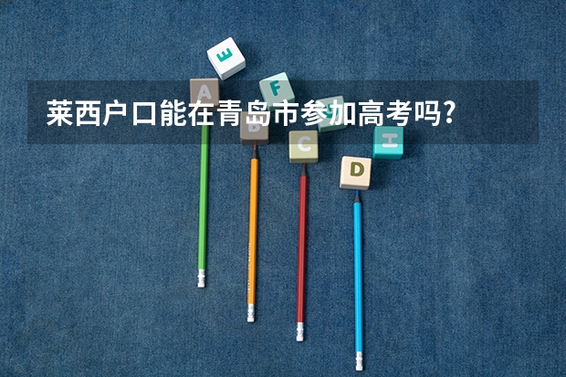 莱西户口能在青岛市参加高考吗?