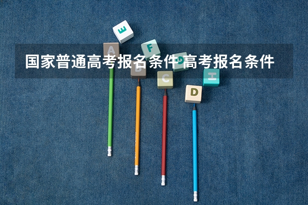 国家普通高考报名条件 高考报名条件