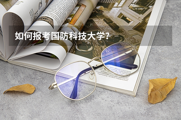如何报考国防科技大学?