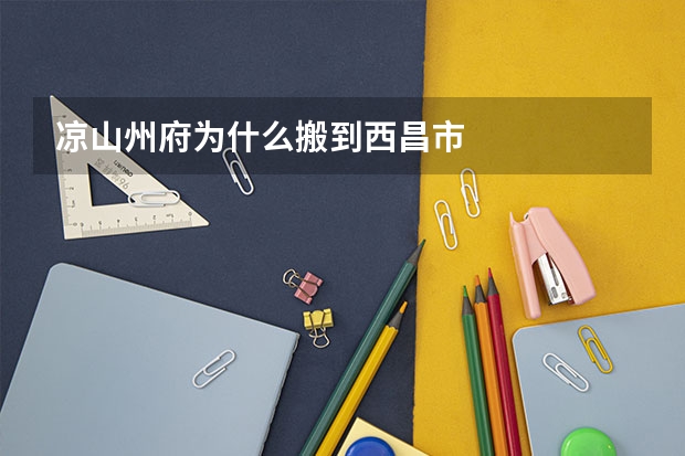 凉山州府为什么搬到西昌市
