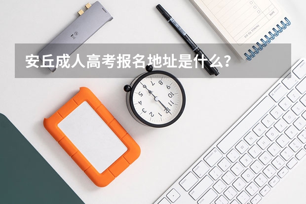 安丘成人高考报名地址是什么？