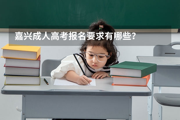 嘉兴成人高考报名要求有哪些？