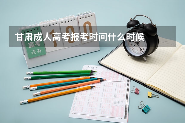 甘肃成人高考报考时间什么时候