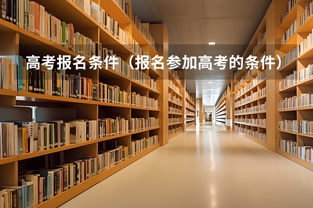高考报名条件（报名参加高考的条件）