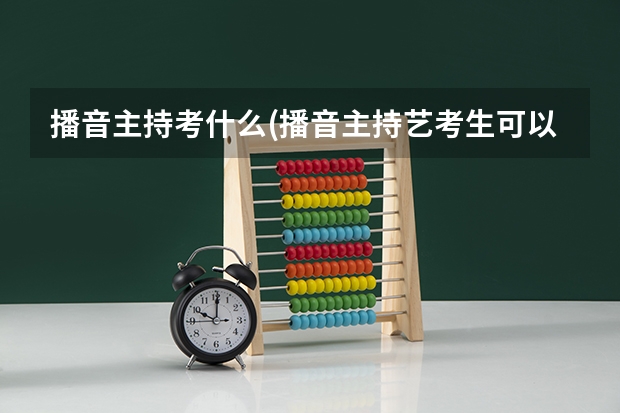 播音主持考什么(播音主持艺考生可以考什么大学)