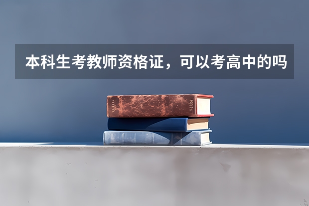 本科生考教师资格证,可以考高中的吗?还可以考更高的吗?户口是陕西省汉中市的,可以参加陕西省西安的吗