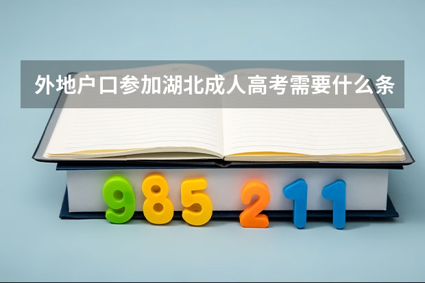 外地户口参加湖北成人高考需要什么条件？