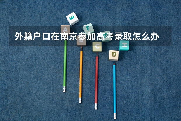 外籍户口在南京参加高考录取怎么办