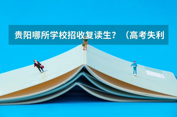贵阳哪所学校招收复读生？（高考失利的人，隔了一年后才复读，算高四还是高五？）