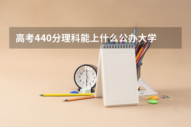高考440分理科能上什么公办大学