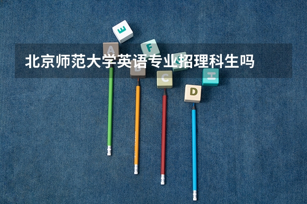 北京师范大学英语专业招理科生吗