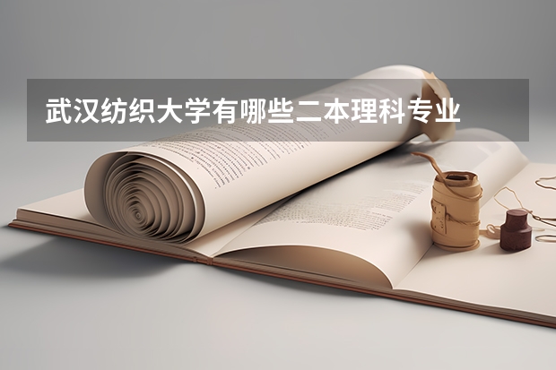 武汉纺织大学有哪些二本理科专业