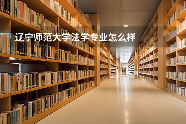 辽宁师范大学法学专业怎么样