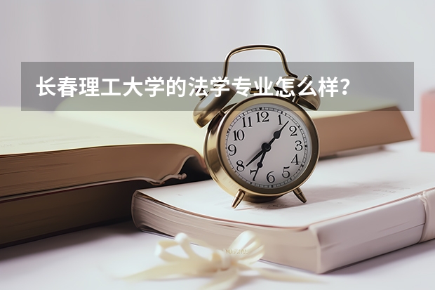 长春理工大学的法学专业怎么样？