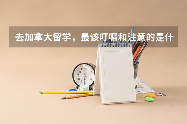 去加拿大留学，最该叮嘱和注意的是什么呢？