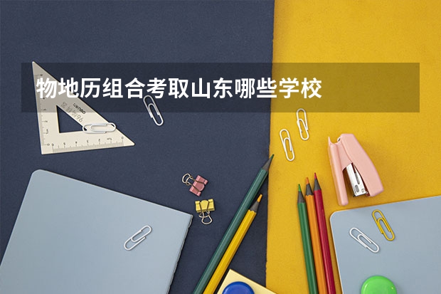 物地历组合考取山东哪些学校