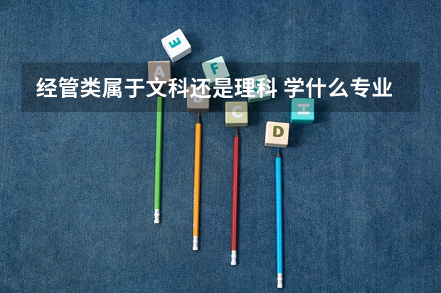 经管类属于文科还是理科 学什么专业好