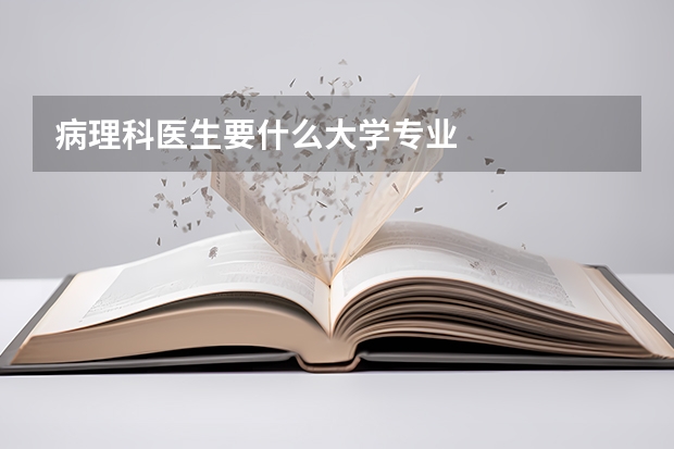 病理科医生要什么大学专业