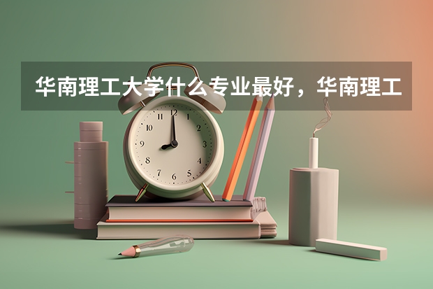 华南理工大学什么专业最好，华南理工大学专业排名