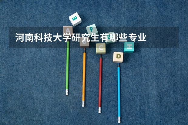 河南科技大学研究生有哪些专业