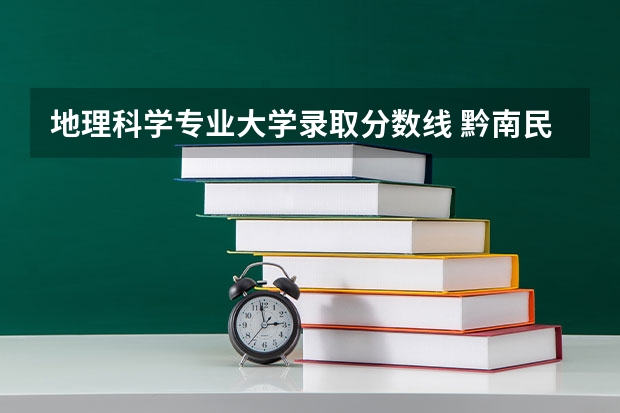 地理科学专业大学录取分数线 黔南民族师范学院专业分数线