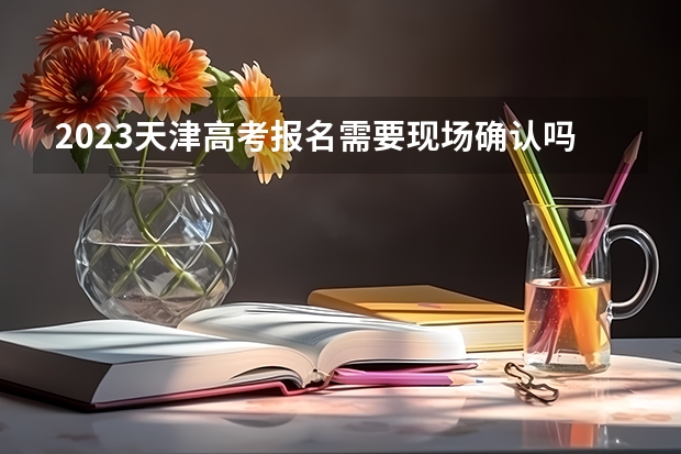 2023天津高考报名需要现场确认吗 2023天津高考物理试题及答案汇总