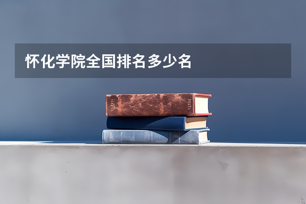 怀化学院全国排名多少名