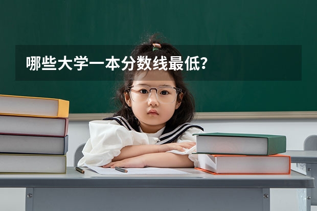 哪些大学一本分数线最低？