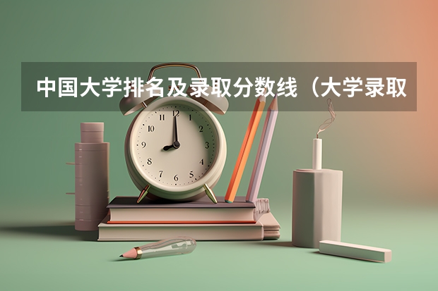 中国大学排名及录取分数线（大学录取分数线及排名）