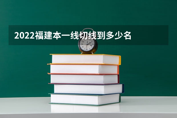 2022福建本一线切线到多少名