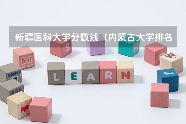 新疆医科大学分数线（内蒙古大学排名一览表及分数线）