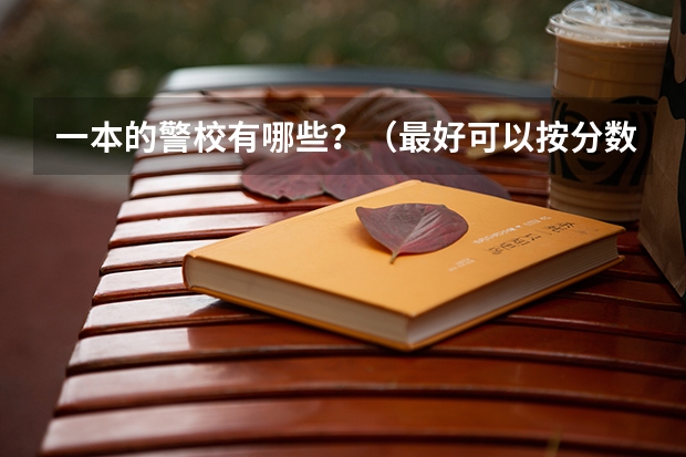一本的警校有哪些？（最好可以按分数排）