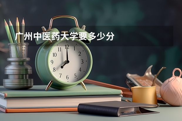 广州中医药大学要多少分