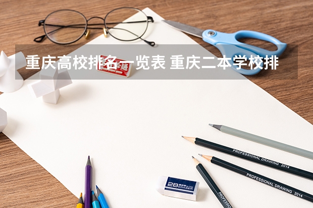 重庆高校排名一览表 重庆二本学校排名及分数线