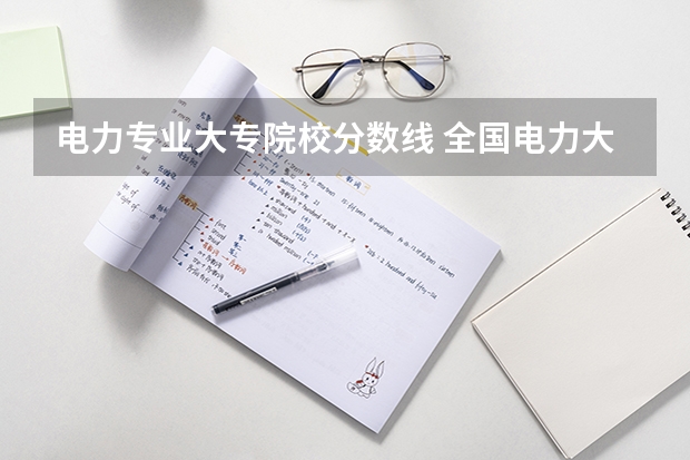 电力专业大专院校分数线 全国电力大学排名和录取分数线
