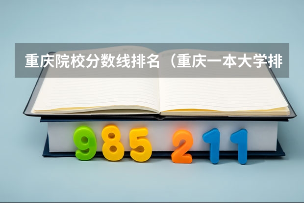 重庆院校分数线排名（重庆一本大学排名及分数线）