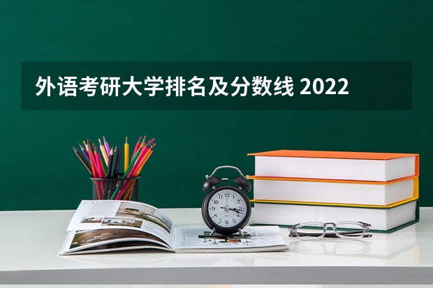 外语考研大学排名及分数线 2022年西安外国语大学考研分数线