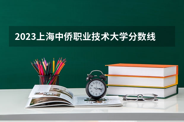 2023上海中侨职业技术大学分数线最低是多少