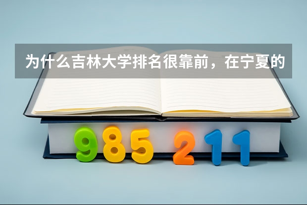 为什么吉林大学排名很靠前，在宁夏的分数线却很低